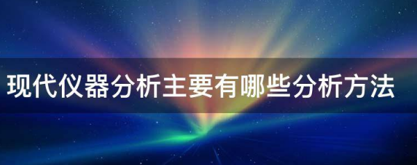 现代仪器分析主要有哪些分析方法